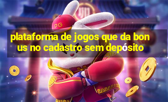 plataforma de jogos que da bonus no cadastro sem depósito