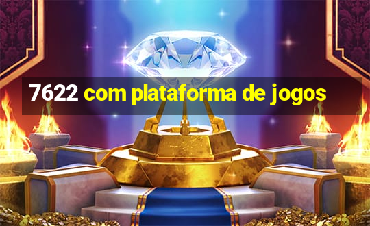 7622 com plataforma de jogos