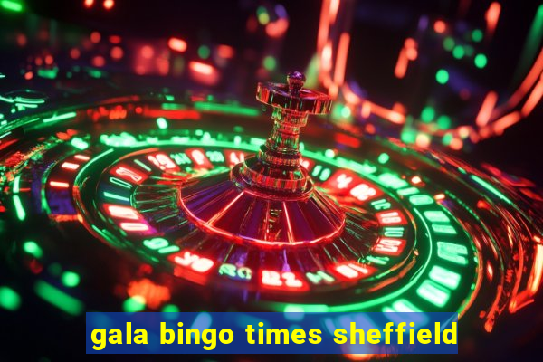 gala bingo times sheffield