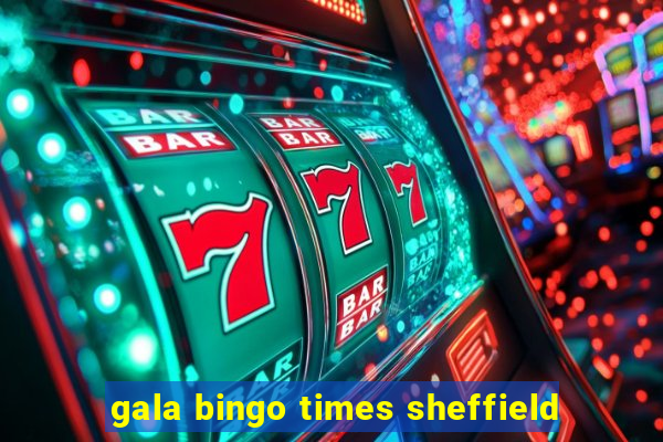 gala bingo times sheffield