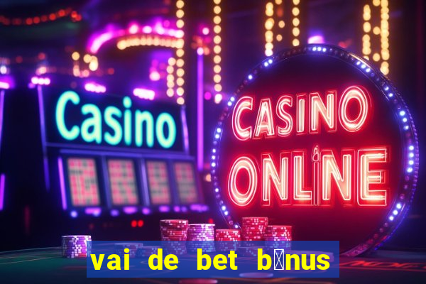 vai de bet b么nus de cadastro