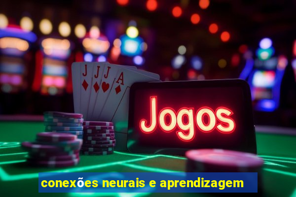 conexões neurais e aprendizagem