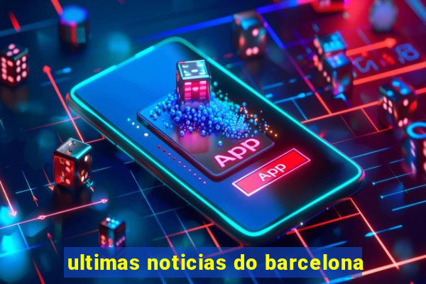 ultimas noticias do barcelona