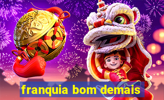 franquia bom demais