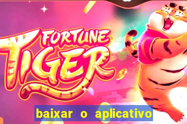 baixar o aplicativo do jogo do tigrinho