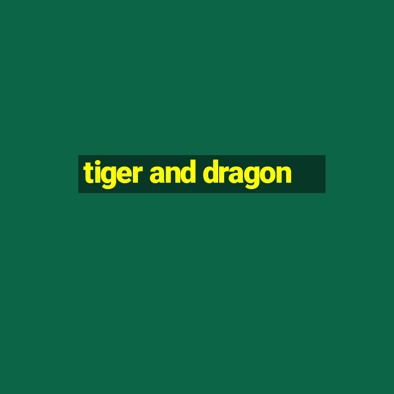 tiger and dragon