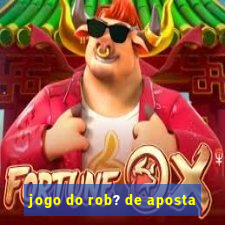 jogo do rob? de aposta