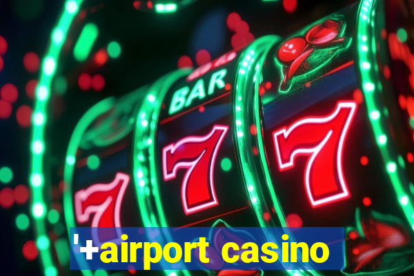 '+airport casino