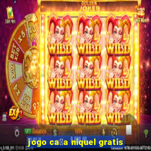 jogo ca莽a niquel gratis