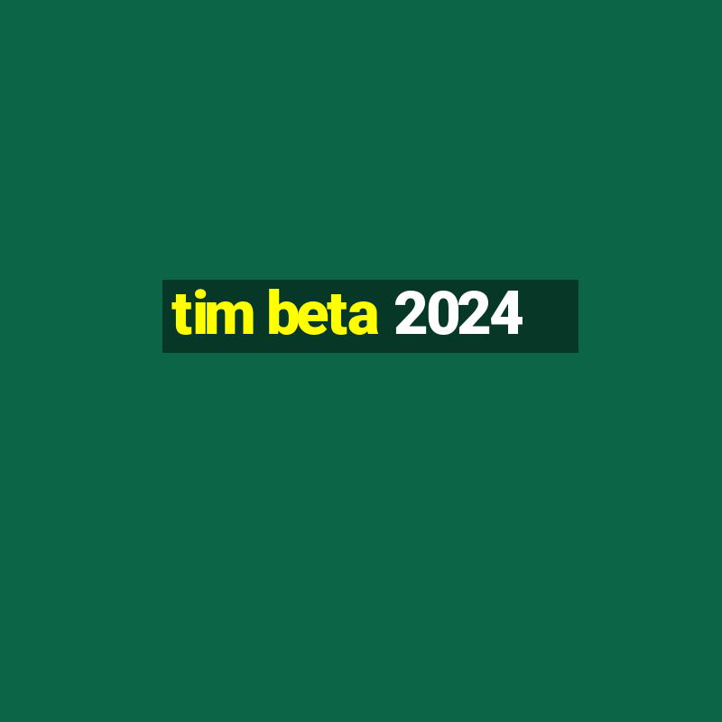 tim beta 2024