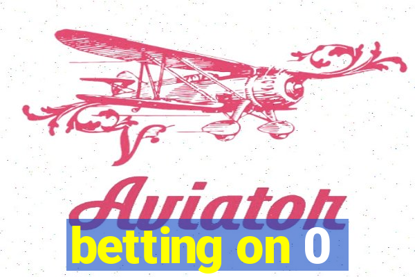 betting on 0