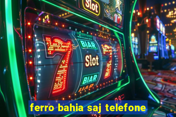 ferro bahia saj telefone