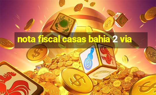 nota fiscal casas bahia 2 via