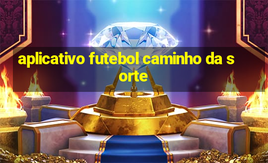 aplicativo futebol caminho da sorte