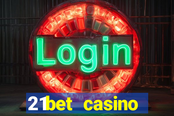 21bet casino ho?geldin bonusu