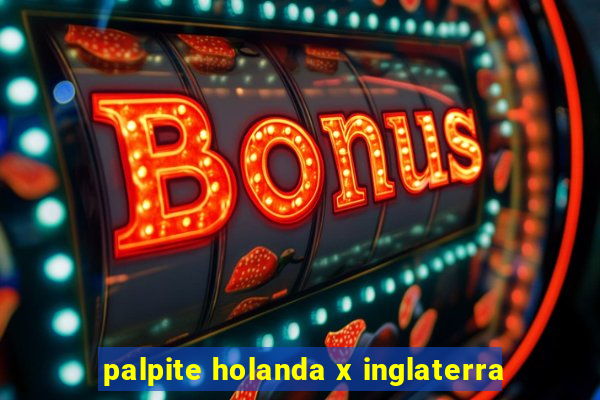 palpite holanda x inglaterra