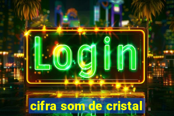 cifra som de cristal