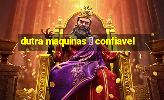 dutra maquinas 茅 confiavel