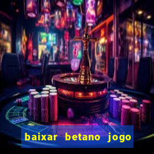 baixar betano jogo de aposta