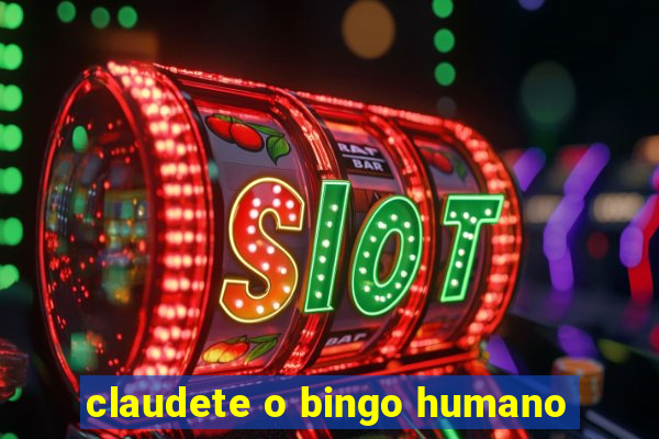 claudete o bingo humano