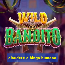 claudete o bingo humano