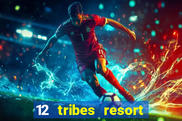 12 tribes resort casino review