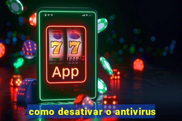 como desativar o antivirus