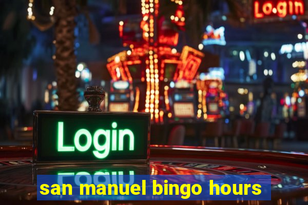 san manuel bingo hours