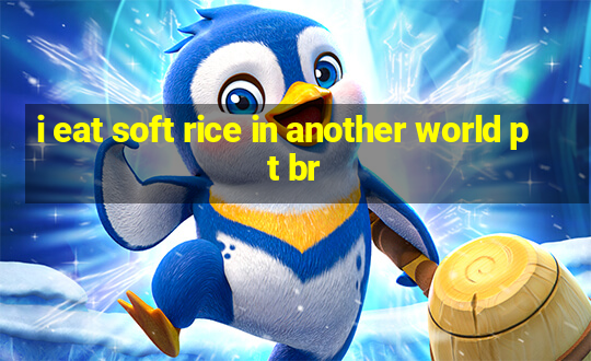 i eat soft rice in another world pt br