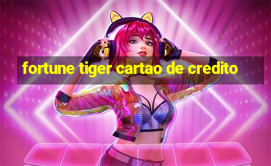 fortune tiger cartao de credito