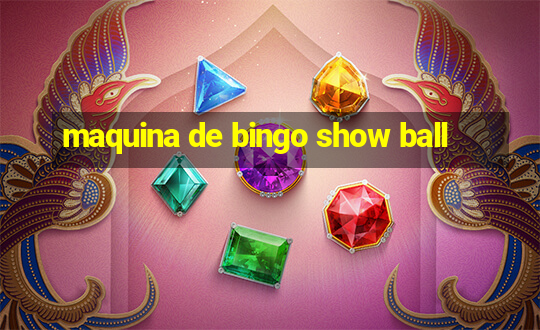 maquina de bingo show ball