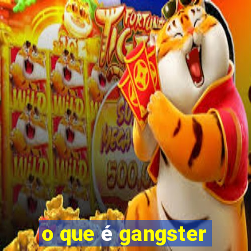 o que é gangster