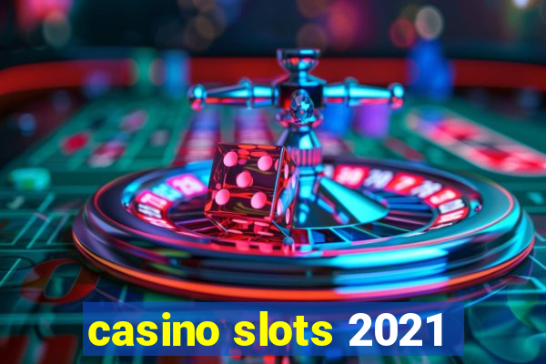 casino slots 2021