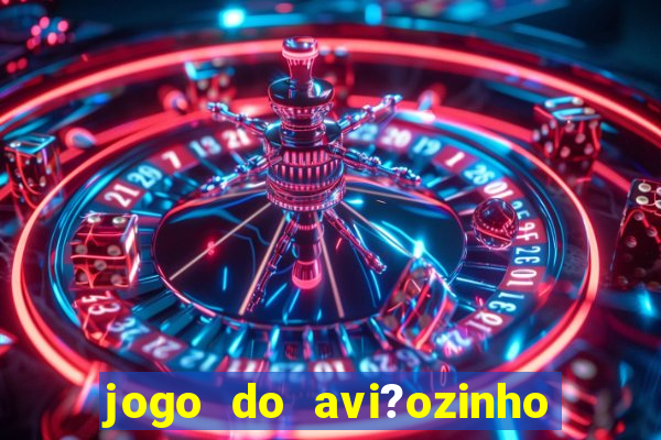 jogo do avi?ozinho estrela bet