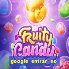 google entrar no jogo de c****