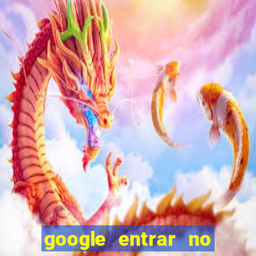 google entrar no jogo de c****