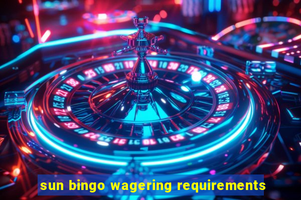 sun bingo wagering requirements