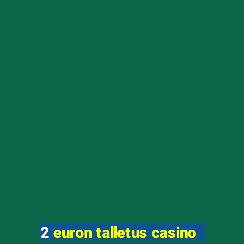 2 euron talletus casino