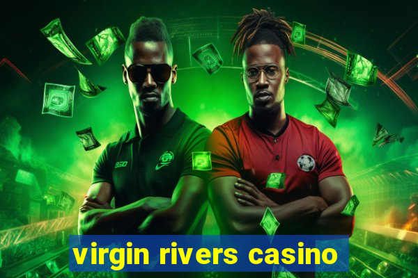 virgin rivers casino