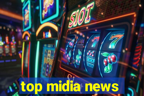 top midia news