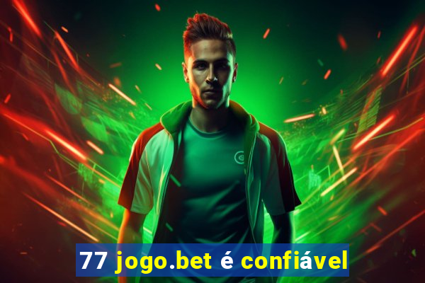 77 jogo.bet é confiável