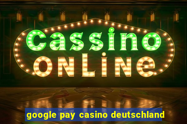 google pay casino deutschland