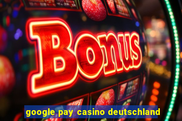 google pay casino deutschland