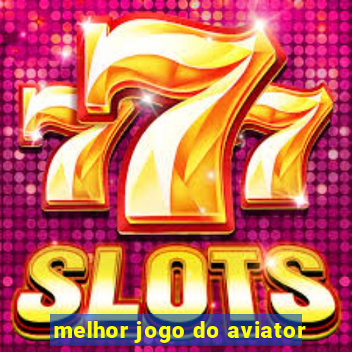 melhor jogo do aviator