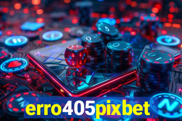 erro405pixbet