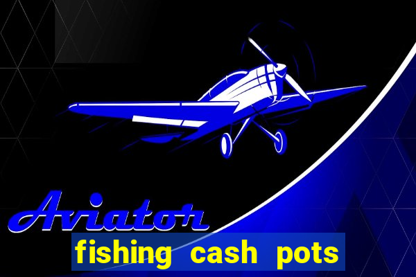 fishing cash pots slot free play