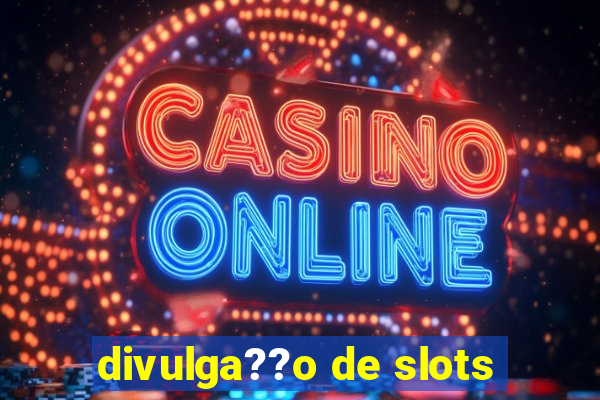 divulga??o de slots