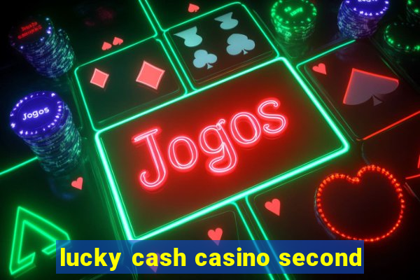 lucky cash casino second