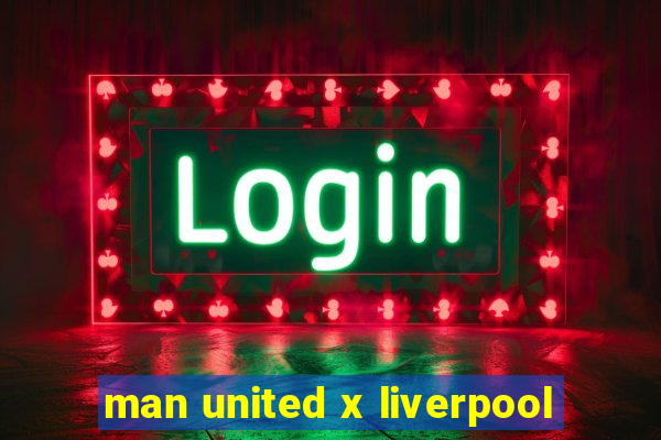 man united x liverpool