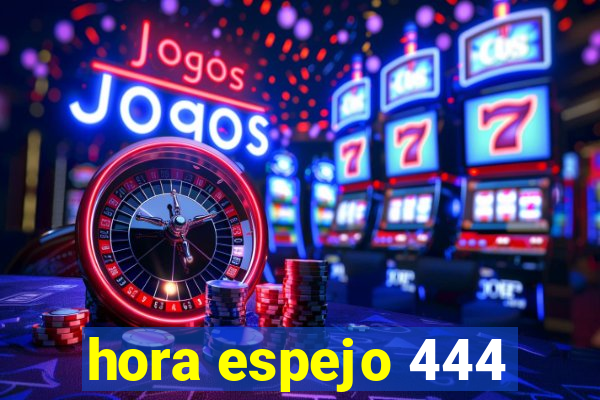 hora espejo 444